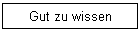 Gut zu wissen