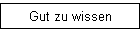 Gut zu wissen